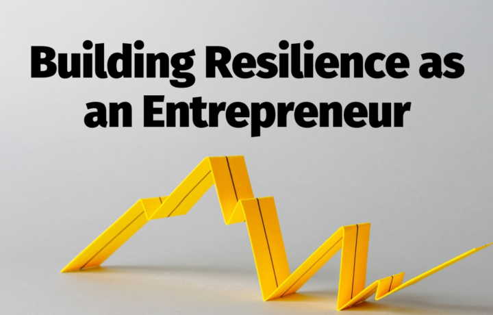 How to Build Resilience as an Entrepreneur